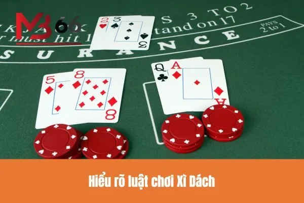 Hiểu rõ luật chơi Xì Dách