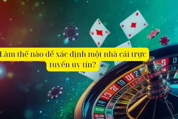 Làm thế nào để xác định một nhà cái trực tuyến uy tín?