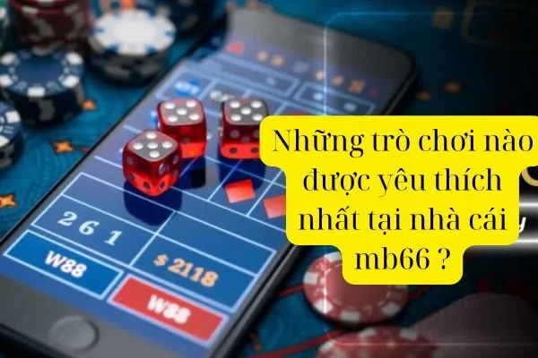 Những trò chơi nào được yêu thích nhất tại nhà cái mb66 ?